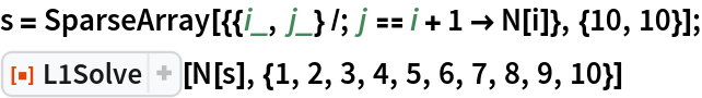 s = SparseArray[{{i_, j_} /; j == i + 1 -> N[i]}, {10, 10}];
ResourceFunction["L1Solve"][N[s], {1, 2, 3, 4, 5, 6, 7, 8, 9, 10}]
