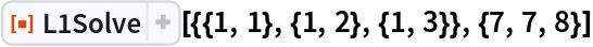 ResourceFunction["L1Solve"][{{1, 1}, {1, 2}, {1, 3}}, {7, 7, 8}]