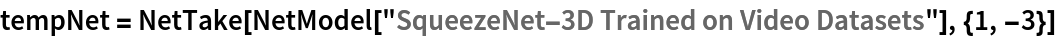 tempNet = NetTake[NetModel["SqueezeNet-3D Trained on Video Datasets"], {1, -3}]