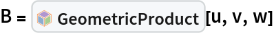 B = InterpretationBox[FrameBox[TagBox[TooltipBox[PaneBox[GridBox[List[List[GraphicsBox[List[Thickness[0.0025`], List[FaceForm[List[RGBColor[0.9607843137254902`, 0.5058823529411764`, 0.19607843137254902`], Opacity[1.`]]], FilledCurveBox[List[List[List[0, 2, 0], List[0, 1, 0], List[0, 1, 0], List[0, 1, 0], List[0, 1, 0]], List[List[0, 2, 0], List[0, 1, 0], List[0, 1, 0], List[0, 1, 0], List[0, 1, 0]], List[List[0, 2, 0], List[0, 1, 0], List[0, 1, 0], List[0, 1, 0], List[0, 1, 0], List[0, 1, 0]], List[List[0, 2, 0], List[1, 3, 3], List[0, 1, 0], List[1, 3, 3], List[0, 1, 0], List[1, 3, 3], List[0, 1, 0], List[1, 3, 3], List[1, 3, 3], List[0, 1, 0], List[1, 3, 3], List[0, 1, 0], List[1, 3, 3]]], List[List[List[205.`, 22.863691329956055`], List[205.`, 212.31669425964355`], List[246.01799774169922`, 235.99870109558105`], List[369.0710144042969`, 307.0436840057373`], List[369.0710144042969`, 117.59068870544434`], List[205.`, 22.863691329956055`]], List[List[30.928985595703125`, 307.0436840057373`], List[153.98200225830078`, 235.99870109558105`], List[195.`, 212.31669425964355`], List[195.`, 22.863691329956055`], List[30.928985595703125`, 117.59068870544434`], List[30.928985595703125`, 307.0436840057373`]], List[List[200.`, 410.42970085144043`], List[364.0710144042969`, 315.7036876678467`], List[241.01799774169922`, 244.65868949890137`], List[200.`, 220.97669792175293`], List[158.98200225830078`, 244.65868949890137`], List[35.928985595703125`, 315.7036876678467`], List[200.`, 410.42970085144043`]], List[List[376.5710144042969`, 320.03370475769043`], List[202.5`, 420.53370475769043`], List[200.95300006866455`, 421.42667961120605`], List[199.04699993133545`, 421.42667961120605`], List[197.5`, 420.53370475769043`], List[23.428985595703125`, 320.03370475769043`], List[21.882003784179688`, 319.1406993865967`], List[20.928985595703125`, 317.4896984100342`], List[20.928985595703125`, 315.7036876678467`], List[20.928985595703125`, 114.70369529724121`], List[20.928985595703125`, 112.91769218444824`], List[21.882003784179688`, 111.26669120788574`], List[23.428985595703125`, 110.37369346618652`], List[197.5`, 9.87369155883789`], List[198.27300024032593`, 9.426692008972168`], List[199.13700008392334`, 9.203690528869629`], List[200.`, 9.203690528869629`], List[200.86299991607666`, 9.203690528869629`], List[201.72699999809265`, 9.426692008972168`], List[202.5`, 9.87369155883789`], List[376.5710144042969`, 110.37369346618652`], List[378.1179962158203`, 111.26669120788574`], List[379.0710144042969`, 112.91769218444824`], List[379.0710144042969`, 114.70369529724121`], List[379.0710144042969`, 315.7036876678467`], List[379.0710144042969`, 317.4896984100342`], List[378.1179962158203`, 319.1406993865967`], List[376.5710144042969`, 320.03370475769043`]]]]], List[FaceForm[List[RGBColor[0.5529411764705883`, 0.6745098039215687`, 0.8117647058823529`], Opacity[1.`]]], FilledCurveBox[List[List[List[0, 2, 0], List[0, 1, 0], List[0, 1, 0], List[0, 1, 0]]], List[List[List[44.92900085449219`, 282.59088134765625`], List[181.00001525878906`, 204.0298843383789`], List[181.00001525878906`, 46.90887451171875`], List[44.92900085449219`, 125.46986389160156`], List[44.92900085449219`, 282.59088134765625`]]]]], List[FaceForm[List[RGBColor[0.6627450980392157`, 0.803921568627451`, 0.5686274509803921`], Opacity[1.`]]], FilledCurveBox[List[List[List[0, 2, 0], List[0, 1, 0], List[0, 1, 0], List[0, 1, 0]]], List[List[List[355.0710144042969`, 282.59088134765625`], List[355.0710144042969`, 125.46986389160156`], List[219.`, 46.90887451171875`], List[219.`, 204.0298843383789`], List[355.0710144042969`, 282.59088134765625`]]]]], List[FaceForm[List[RGBColor[0.6901960784313725`, 0.5882352941176471`, 0.8117647058823529`], Opacity[1.`]]], FilledCurveBox[List[List[List[0, 2, 0], List[0, 1, 0], List[0, 1, 0], List[0, 1, 0]]], List[List[List[200.`, 394.0606994628906`], List[336.0710144042969`, 315.4997024536133`], List[200.`, 236.93968200683594`], List[63.928985595703125`, 315.4997024536133`], List[200.`, 394.0606994628906`]]]]]], List[Rule[BaselinePosition, Scaled[0.15`]], Rule[ImageSize, 10], Rule[ImageSize, 15]]], StyleBox[RowBox[List["GeometricProduct", " "]], Rule[ShowAutoStyles, False], Rule[ShowStringCharacters, False], Rule[FontSize, Times[0.9`, Inherited]], Rule[FontColor, GrayLevel[0.1`]]]]], Rule[GridBoxSpacings, List[Rule["Columns", List[List[0.25`]]]]]], Rule[Alignment, List[Left, Baseline]], Rule[BaselinePosition, Baseline], Rule[FrameMargins, List[List[3, 0], List[0, 0]]], Rule[BaseStyle, List[Rule[LineSpacing, List[0, 0]], Rule[LineBreakWithin, False]]]], RowBox[List["PacletSymbol", "[", RowBox[List["\"Jlaragonvera/BasicCliffordAlgebra\"", ",", "\"Jlaragonvera`BasicCliffordAlgebra`GeometricProduct\""]], "]"]], Rule[TooltipStyle, List[Rule[ShowAutoStyles, True], Rule[ShowStringCharacters, True]]]], Function[Annotation[Slot[1], Style[Defer[PacletSymbol["Jlaragonvera/BasicCliffordAlgebra", "Jlaragonvera`BasicCliffordAlgebra`GeometricProduct"]], Rule[ShowStringCharacters, True]], "Tooltip"]]], Rule[Background, RGBColor[0.968`, 0.976`, 0.984`]], Rule[BaselinePosition, Baseline], Rule[DefaultBaseStyle, List[]], Rule[FrameMargins, List[List[0, 0], List[1, 1]]], Rule[FrameStyle, RGBColor[0.831`, 0.847`, 0.85`]], Rule[RoundingRadius, 4]], PacletSymbol["Jlaragonvera/BasicCliffordAlgebra", "Jlaragonvera`BasicCliffordAlgebra`GeometricProduct"], Rule[Selectable, False], Rule[SelectWithContents, True], Rule[BoxID, "PacletSymbolBox"]][u, v, w]