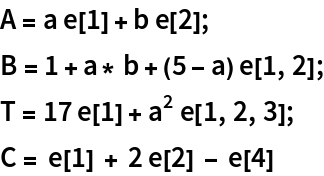 A = a e[1] + b e[2];
B = 1 + a* b + (5 - a) e[1, 2];
T = 17 e[1] + a^2 e[1, 2, 3];
C = e[1] + 2 e[2] - e[4]