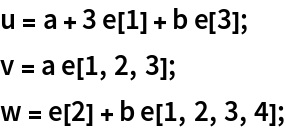 u = a + 3 e[1] + b e[3];
v = a e[1, 2, 3];
w = e[2] + b e[1, 2, 3, 4];