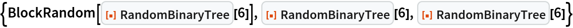 {BlockRandom[ResourceFunction["RandomBinaryTree"][6]], ResourceFunction["RandomBinaryTree"][6], ResourceFunction["RandomBinaryTree"][6]}