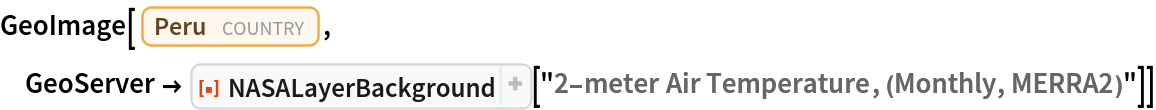 GeoImage[Entity["Country", "Peru"], GeoServer -> ResourceFunction[
   "NASALayerBackground", ResourceSystemBase -> "https://www.wolframcloud.com/obj/resourcesystem/api/1.0"]["2-meter Air Temperature, (Monthly, MERRA2)"]]