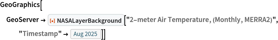GeoGraphics[
 GeoServer -> ResourceFunction["NASALayerBackground"][
   "2-meter Air Temperature, (Monthly, MERRA2)", "Timestamp" -> DateObject[{2025, 8}, "Month"]]]