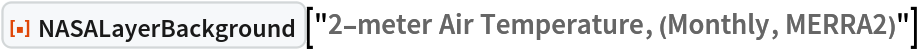 ResourceFunction["NASALayerBackground", ResourceVersion->"1.0.0"]["2-meter Air Temperature, (Monthly, MERRA2)"]