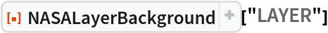 ResourceFunction[
 "NASALayerBackground", ResourceSystemBase -> "https://www.wolframcloud.com/obj/resourcesystem/api/1.0"]["LAYER"]
