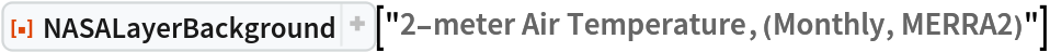 ResourceFunction[
 "NASALayerBackground", ResourceSystemBase -> "https://www.wolframcloud.com/obj/resourcesystem/api/1.0"]["2-meter Air Temperature, (Monthly, MERRA2)"]