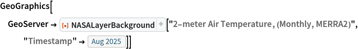 GeoGraphics[
 GeoServer -> ResourceFunction[
   "NASALayerBackground", ResourceSystemBase -> "https://www.wolframcloud.com/obj/resourcesystem/api/1.0"]["2-meter Air Temperature, (Monthly, MERRA2)",
    "Timestamp" -> DateObject[{2025, 8}, "Month"]]]