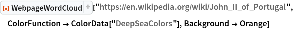 ResourceFunction[
 "WebpageWordCloud"]["https://en.wikipedia.org/wiki/John_II_of_Portugal", ColorFunction -> ColorData["DeepSeaColors"], Background -> Orange]