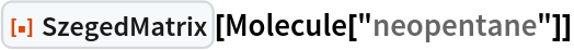 ResourceFunction["SzegedMatrix"][Molecule["neopentane"]]