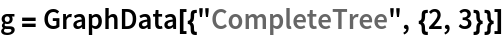g = GraphData[{"CompleteTree", {2, 3}}]