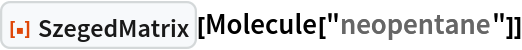 ResourceFunction["SzegedMatrix"][Molecule["neopentane"]]