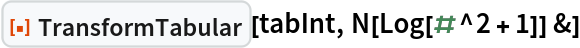 ResourceFunction["TransformTabular"][tabInt, N[Log[#^2 + 1]] &]