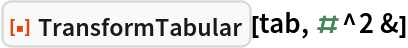 ResourceFunction["TransformTabular"][tab, #^2 &]