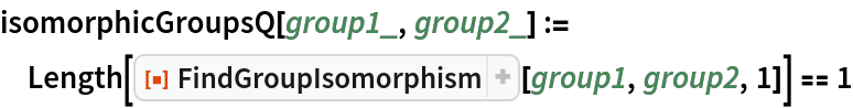 isomorphicGroupsQ[group1_, group2_] := Length[ResourceFunction["FindGroupIsomorphism"][group1, group2, 1]] == 1