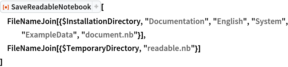 ResourceFunction["SaveReadableNotebook"][
 FileNameJoin[{$InstallationDirectory, "Documentation", "English", "System", "ExampleData", "document.nb"}],
 FileNameJoin[{$TemporaryDirectory, "readable.nb"}]
 ]