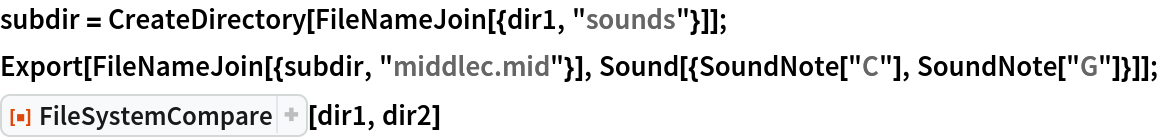 subdir = CreateDirectory[FileNameJoin[{dir1, "sounds"}]];
Export[FileNameJoin[{subdir, "middlec.mid"}], Sound[{SoundNote["C"], SoundNote["G"]}]];
ResourceFunction["FileSystemCompare"][dir1, dir2]