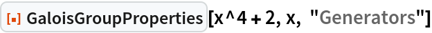 ResourceFunction["GaloisGroupProperties"][x^4 + 2, x, "Generators"]