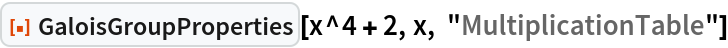 ResourceFunction["GaloisGroupProperties"][
 x^4 + 2, x, "MultiplicationTable"]