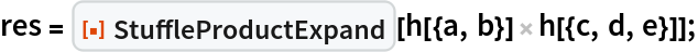 res = ResourceFunction["StuffleProductExpand"][h[{a, b}] h[{c, d, e}]];