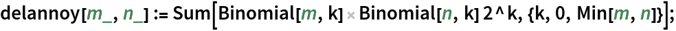 delannoy[m_, n_] := Sum[Binomial[m, k] Binomial[n, k] 2^k, {k, 0, Min[m, n]}];