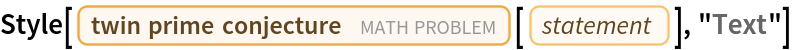 Style[Entity["FamousMathProblem", "TwinPrimeConjecture"][
  EntityProperty["FamousMathProblem", "Statement"]], "Text"]