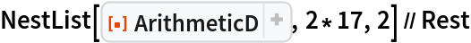 NestList[ResourceFunction["ArithmeticD"], 2*17, 2] // Rest