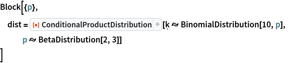 Block[{p},
 dist = ResourceFunction["ConditionalProductDistribution", ResourceVersion->"1.0.0"][\[FormalK] \[Distributed] BinomialDistribution[10, p], p \[Distributed] BetaDistribution[2, 3]]
 ]