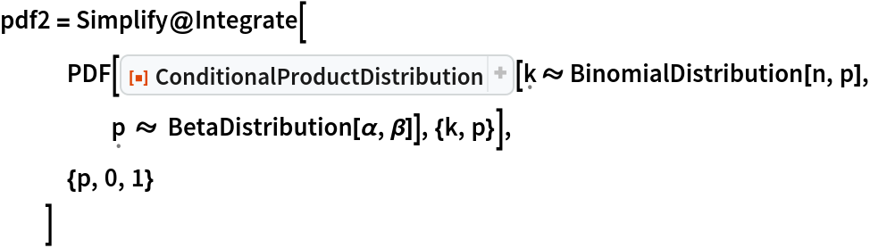 pdf2 = Simplify@Integrate[
   PDF[ResourceFunction[
     "ConditionalProductDistribution"][\[FormalK] \[Distributed] BinomialDistribution[n, p], \[FormalP] \[Distributed] BetaDistribution[\[Alpha], \[Beta]]], {k, p}],
   {p, 0, 1}
   ]