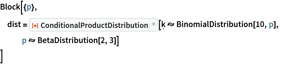 Block[{p},
 dist = ResourceFunction[
   "ConditionalProductDistribution"][\[FormalK] \[Distributed] BinomialDistribution[10, p], p \[Distributed] BetaDistribution[2, 3]]
 ]