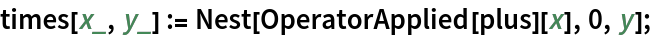 times[x_, y_] := Nest[OperatorApplied[plus][x], 0, y];