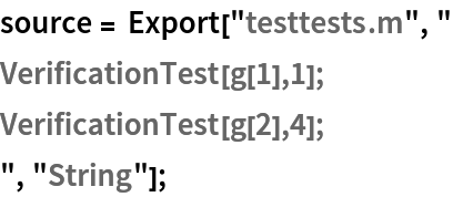 source = Export["testtests.m", "
VerificationTest[g[1],1];
VerificationTest[g[2],4];
", "String"];