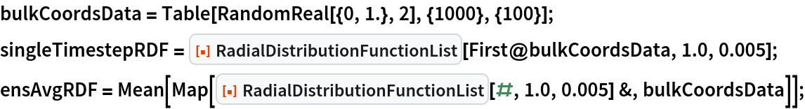 bulkCoordsData = Table[RandomReal[{0, 1.}, 2], {1000}, {100}];
singleTimestepRDF = ResourceFunction["RadialDistributionFunctionList"][
   First@bulkCoordsData, 1.0, 0.005];
ensAvgRDF = Mean[Map[ResourceFunction["RadialDistributionFunctionList"][#, 1.0, 0.005] &, bulkCoordsData]];