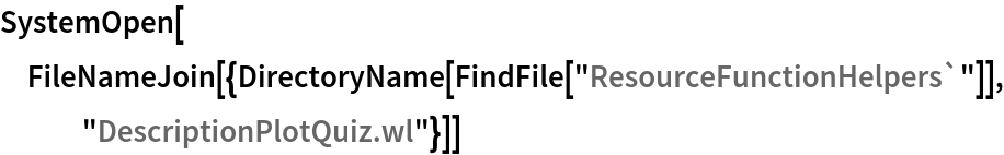 SystemOpen[
 FileNameJoin[{DirectoryName[FindFile["ResourceFunctionHelpers`"]], "DescriptionPlotQuiz.wl"}]]
