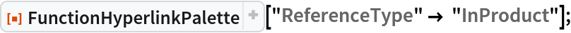 ResourceFunction["FunctionHyperlinkPalette"][
  "ReferenceType" -> "InProduct"];