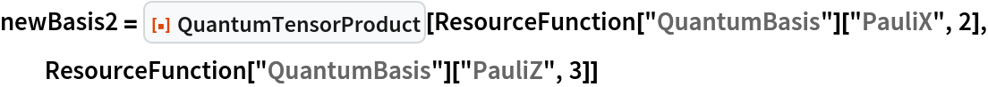 newBasis2 = ResourceFunction["QuantumTensorProduct"][
  ResourceFunction["QuantumBasis"]["PauliX", 2], ResourceFunction["QuantumBasis"]["PauliZ", 3]]