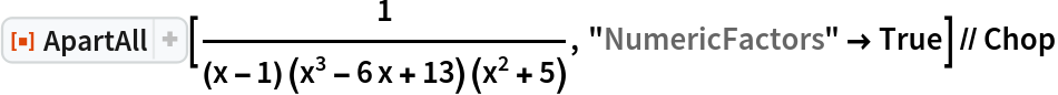 ResourceFunction["ApartAll"][1/((x - 1) (x^3 - 6 x + 13) (x^2 + 5)), "NumericFactors" -> True] // Chop