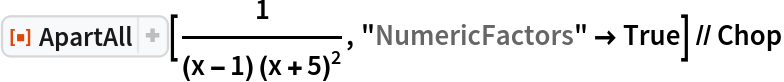 ResourceFunction["ApartAll"][1/((x - 1) (x + 5)^2), "NumericFactors" -> True] // Chop