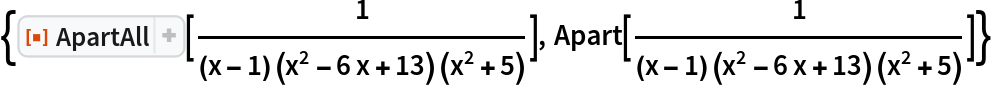 {ResourceFunction["ApartAll"][1/((x - 1) (x^2 - 6 x + 13) (x^2 + 5))],
  Apart[1/((x - 1) (x^2 - 6 x + 13) (x^2 + 5))]}