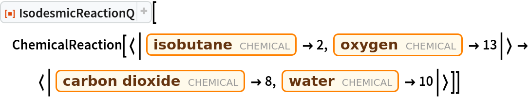 ResourceFunction["IsodesmicReactionQ"][
 ChemicalReaction[<|Entity["Chemical", "2Methylpropane"] -> 2, Entity["Chemical", "MolecularOxygen"] -> 13|> -> <|Entity["Chemical", "CarbonDioxide"] -> 8, Entity["Chemical", "Water"] -> 10|>]]