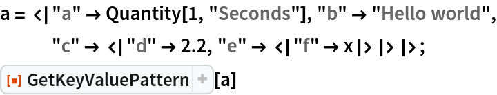 a = <|"a" -> Quantity[1, "Seconds"], "b" -> "Hello world", "c" -> <|"d" -> 2.2, "e" -> <|"f" -> x|>|>|>;
ResourceFunction["GetKeyValuePattern"][a]