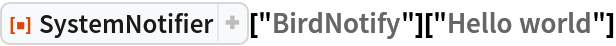 ResourceFunction["SystemNotifier"]["BirdNotify"]["Hello world"]