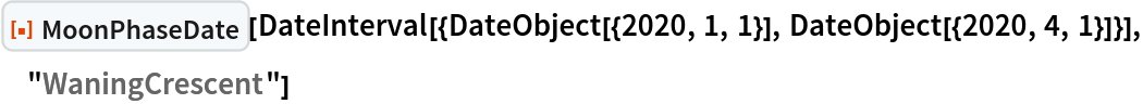 ResourceFunction["MoonPhaseDate"][
 DateInterval[{DateObject[{2020, 1, 1}], DateObject[{2020, 4, 1}]}], "WaningCrescent"]