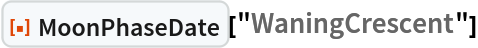 ResourceFunction["MoonPhaseDate"]["WaningCrescent"]