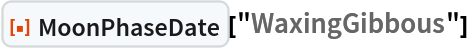 ResourceFunction["MoonPhaseDate"]["WaxingGibbous"]