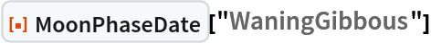 ResourceFunction["MoonPhaseDate"]["WaningGibbous"]