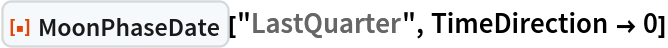 ResourceFunction["MoonPhaseDate"]["LastQuarter", TimeDirection -> 0]