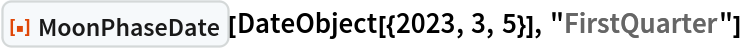 ResourceFunction["MoonPhaseDate"][
 DateObject[{2023, 3, 5}], "FirstQuarter"]