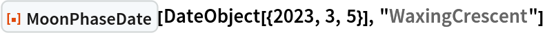 ResourceFunction["MoonPhaseDate"][
 DateObject[{2023, 3, 5}], "WaxingCrescent"]